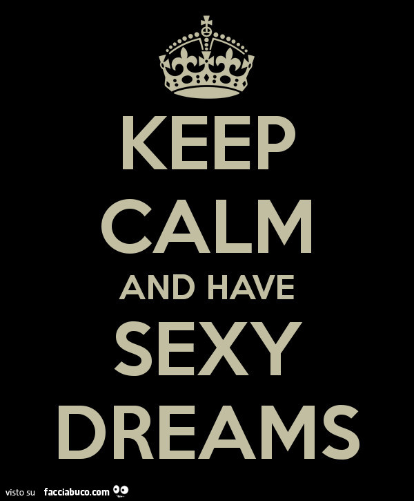 Keep calm and have sexy dreams