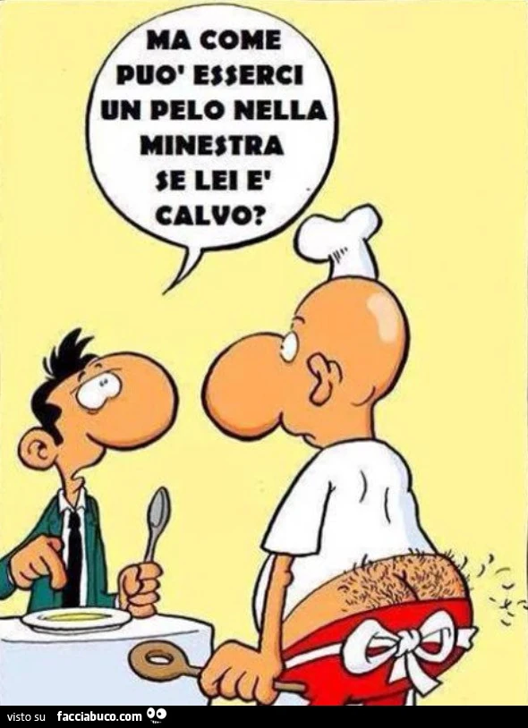 Ma come può esserci un pelo nella minestra se lei è calvo?