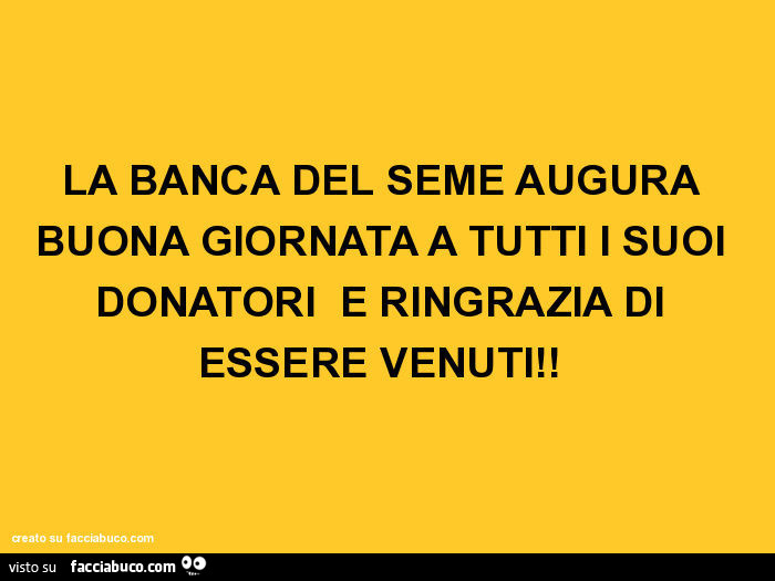 La banca del seme augura buona giornata a tutti i suoi donatori e ringrazia di essere venuti