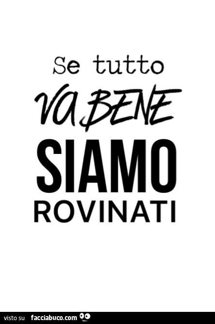 Se tutto va bene siamo rovinati