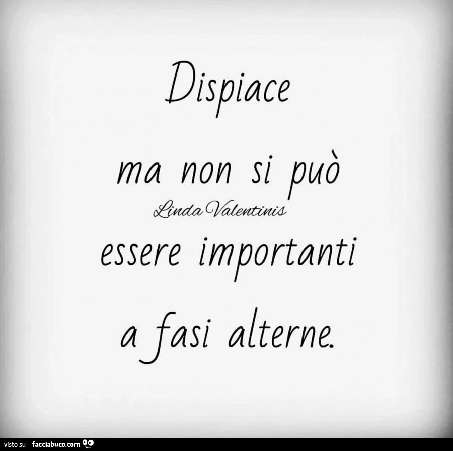 Dispiace ma non si può essere importanti a fasi alterne