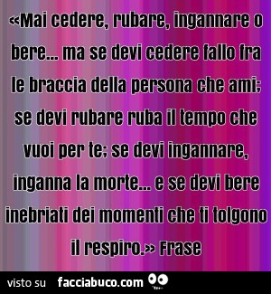 Mai cedere, rubare, ingannare o bere… ma se devi cedere fallo tra le braccia della persona che ami