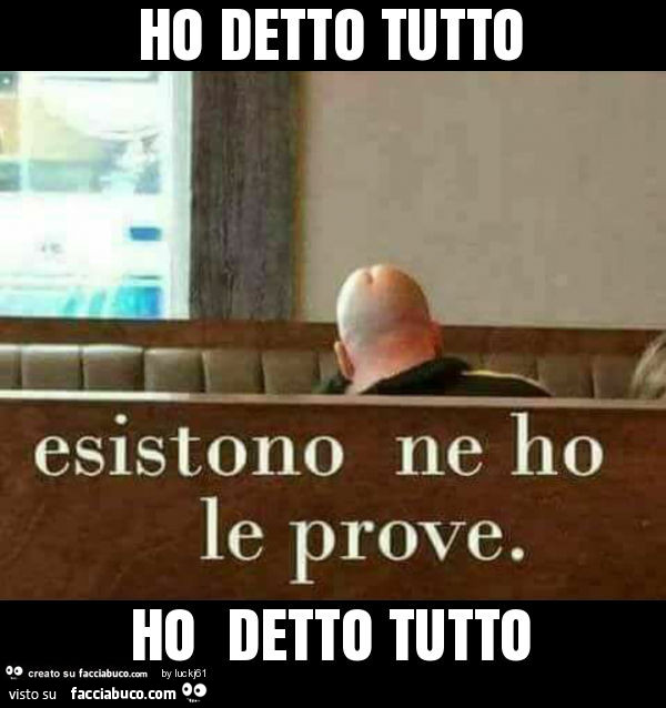 Ho detto tutto ho detto tutto