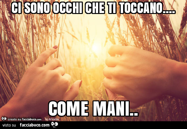 Ci sono occhi che ti toccano… come mani - Facciabuco.com