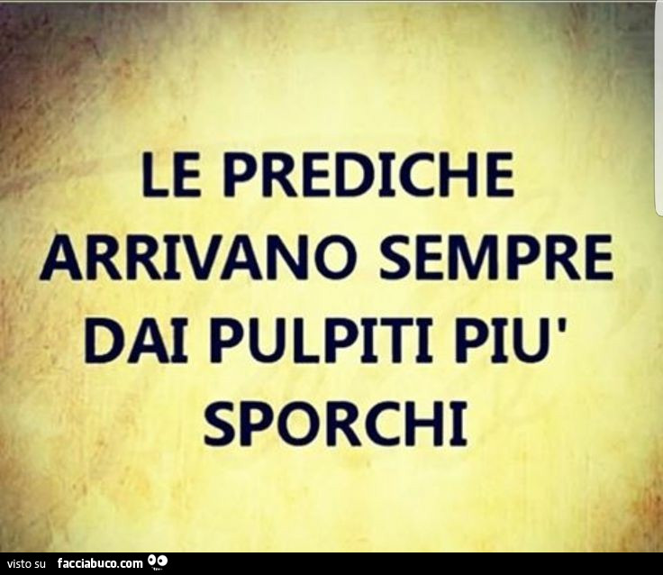 Le prediche arrivano sempre dai pulpiti più sporchi