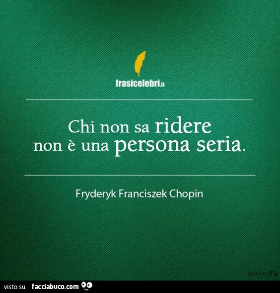 Chi non sa ridere non è una persona seria. Fryderyk Franciszek Chopin