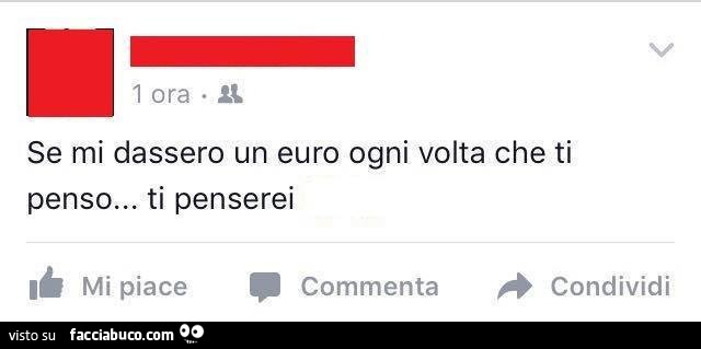 Se mi dassero un euro ogni volta che ti penso… ti penserei