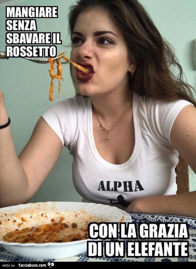 Mangiare senza sbavare il rossetto con la grazia di un elefante