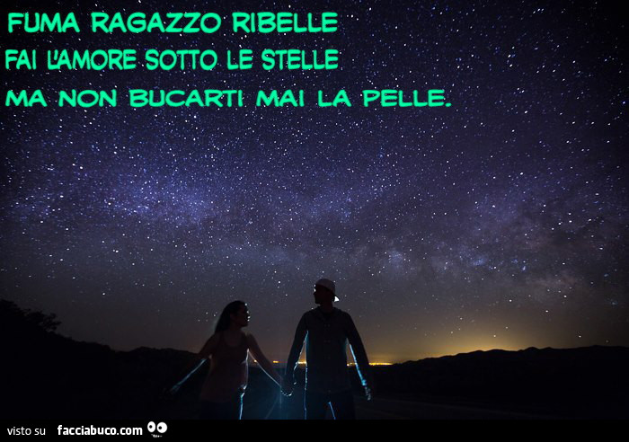 Fuma ragazzo ribelle, fai l'amore sotto le stelle, ma non bucarti mai la pelle
