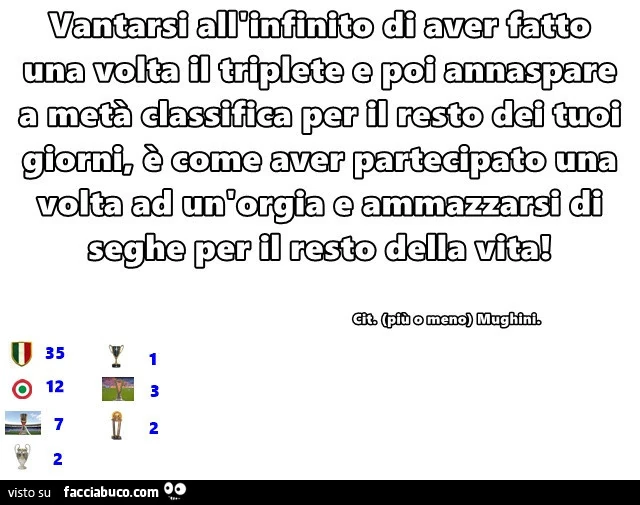 Vantarsi all'infinito di aver fatto una volta il triplete e poi annaspare a metà classifica per il resto dei tuoi giorni, è come aver partecipato una volta ad un'orgia e ammazzarsi di seghe per il resto della vita