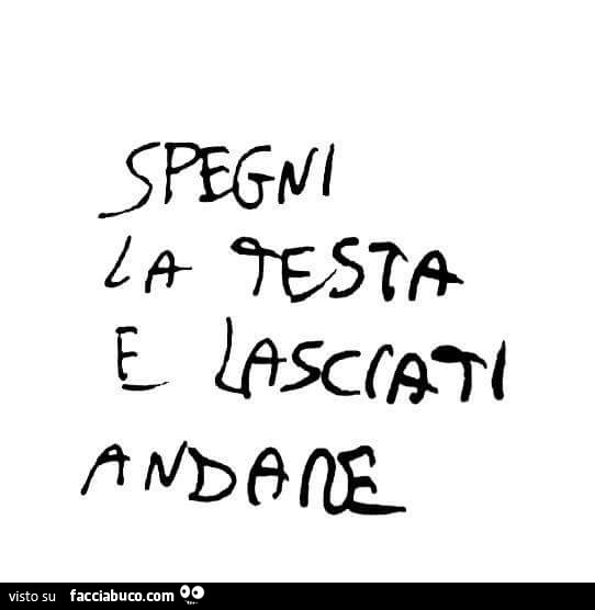 Spegni la testa e lasciati andare