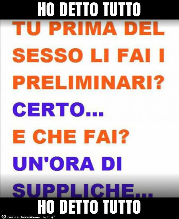 Ho detto tutto ho detto tutto
