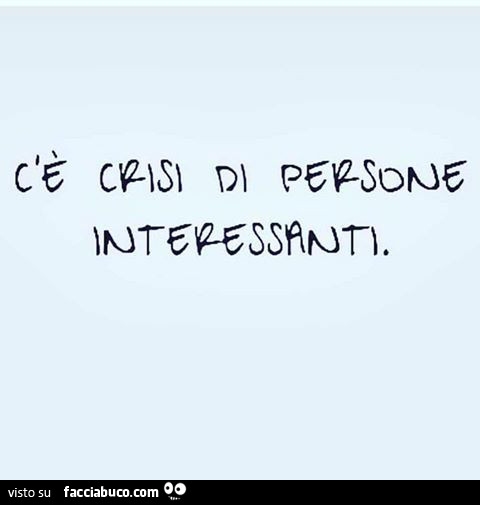 C'è crisi di persone interessanti