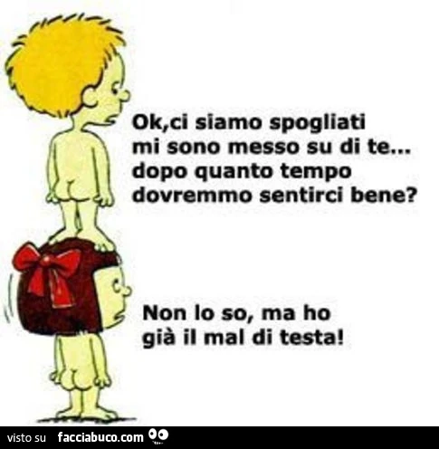 Ok, ci siamo spogliati mi sono messo su di te&hellip; dopo quanto tempo dovremmo sentirci bene? Non lo so, ma ho già il mal di testa