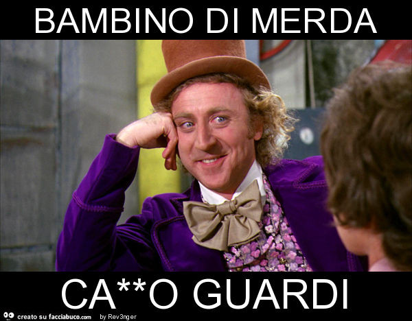 Bambino di merda ca**o guardi