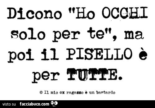 Dicono: ho occhi solo per te, ma poi il pisello è per tutte
