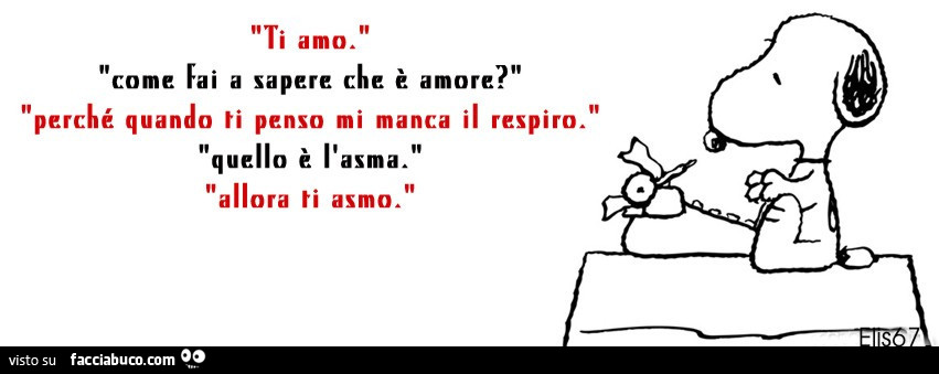 Ti amo. Come fai a sapere che è amore? Perché quando ti penso mi manca il respiro. Quello è l'asma. Allora ti asmo