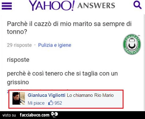 Perchè il cazzò di mio marito sa sempre di tonno? Perchè è cosi tenero che si taglia con un grissino. Lo chiamano Rio Mario