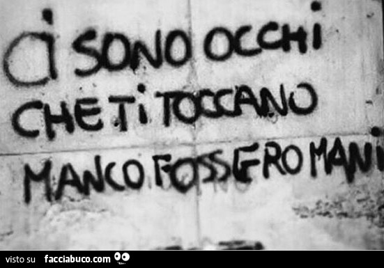 Ci sono occhi che ti toccano manco fossero mani