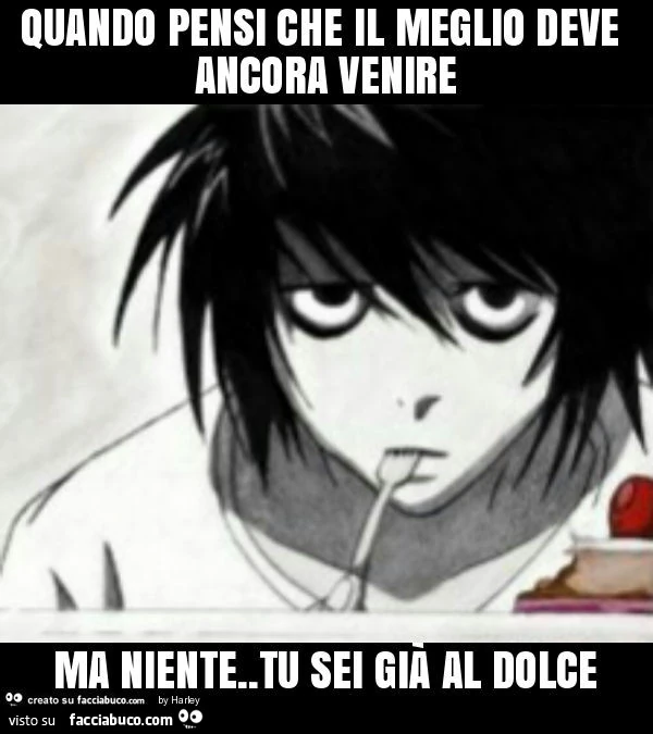 Quando pensi che il meglio deve ancora venire ma niente. Tu sei già al dolce