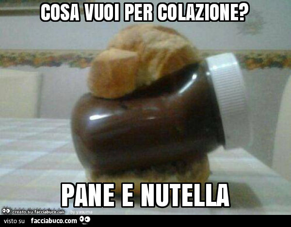 Cosa vuoi per colazione? Pane e nutella