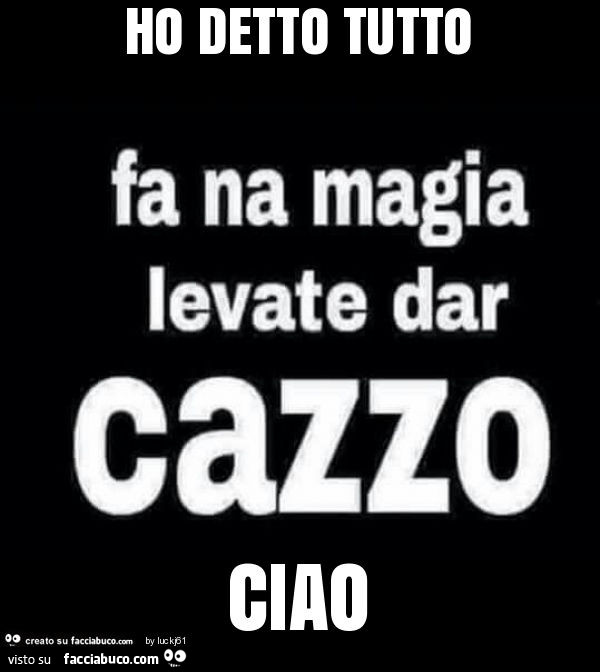 Ho detto tutto ciao