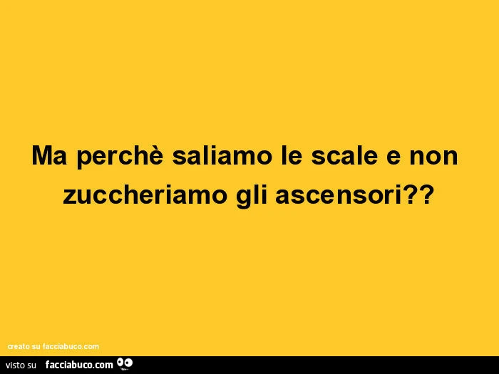 Ma perchè saliamo le scale e non zuccheriamo gli ascensori?