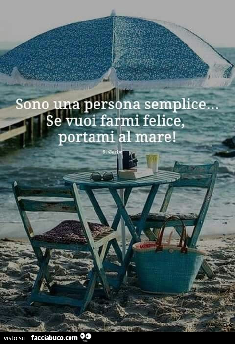 Sono una persona semplice… se vuoi farmi felice portami al mare