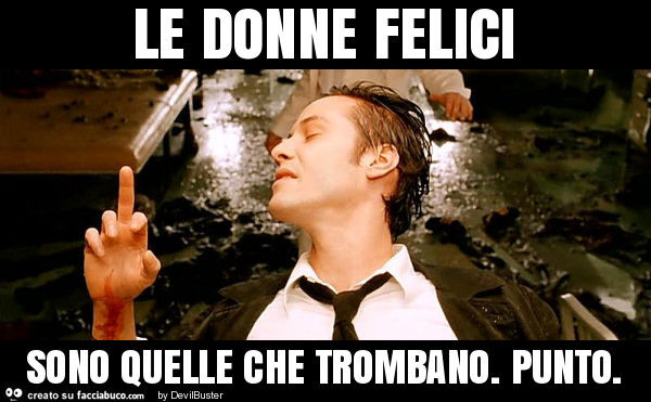 Le donne felici sono quelle che trombano. Punto