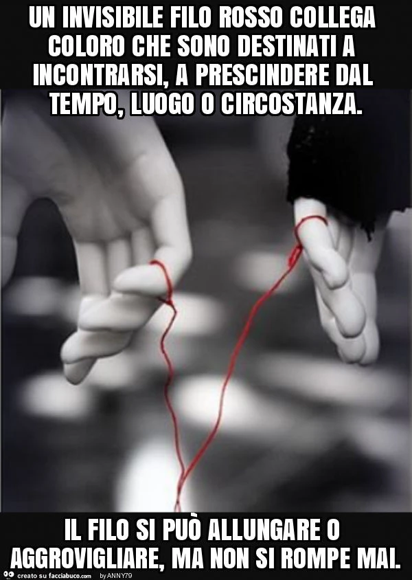 Un invisibile filo rosso collega coloro che sono destinati a incontrarsi, a prescindere dal tempo, luogo o circostanza. Il filo si può allungare o aggrovigliare, ma non si rompe mai