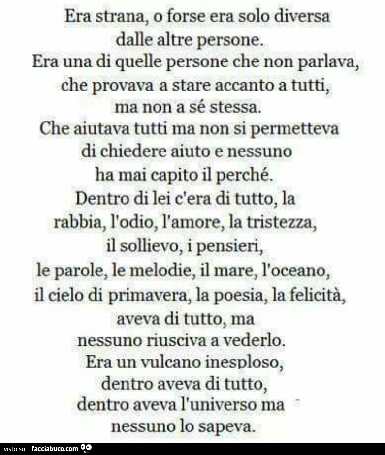 Era strana, o forse era solo diversa dalle altre persone. Era una di quelle persone che non parlava, che provava a stare accanto a tutti, ma non a sé stessa