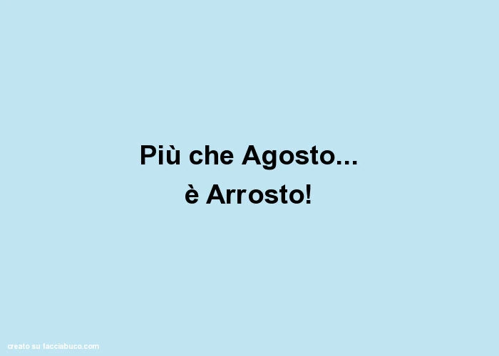 Più che agosto&hellip; è arrosto