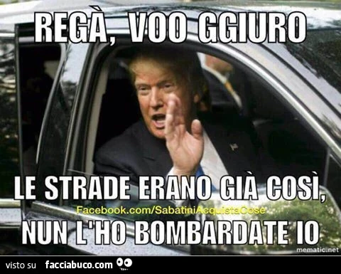 Regà, voo ggiuro le strade erano già così, nun l'ho bombardate io