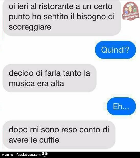 Oi ieri al ristorante a un certo punto ho sentito il bisogno di scoreggiare. Quindi? Decido di farla tanto la musica era alta. Eh&hellip; dopo mi sono reso conto di avere le cuffie