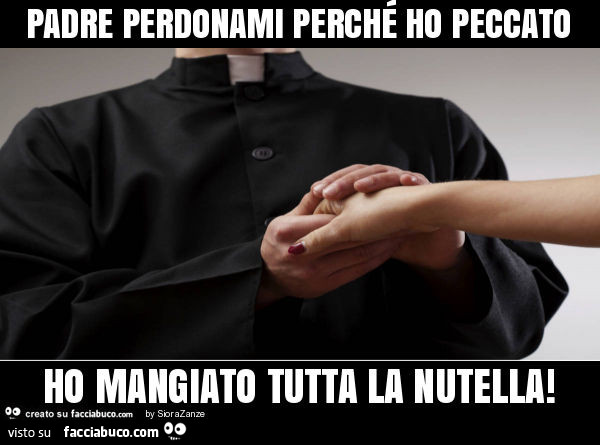 Padre perdonami perché ho peccato ho mangiato tutta la nutella