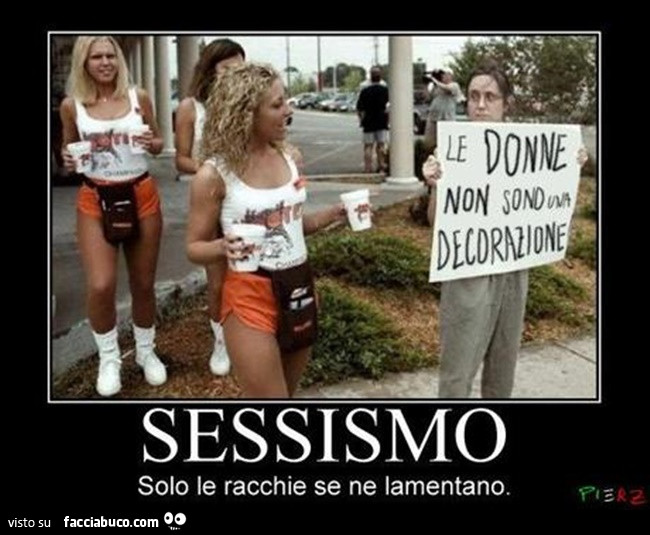 Sessismo. Solo le racchie se ne lamentano. Le donne non sono una decorazione