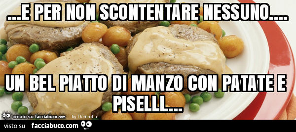 E per non scontentare nessuno… un bel piatto di manzo con patate e piselli