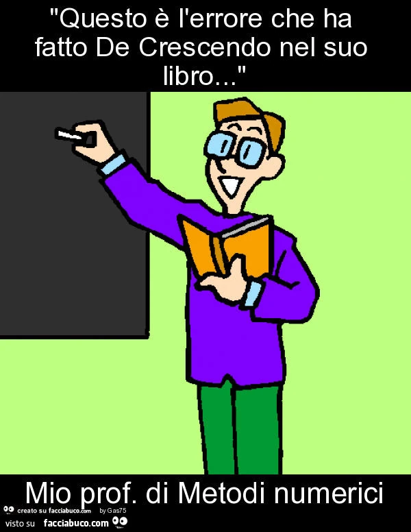Questo è l'errore che ha fatto de crescendo nel suo libro. Mio prof. Di metodi numerici