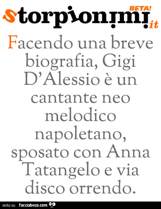 Facendo una breve biografia, Gigi D'Alessio è un cantante neo melodico napoletano, sposato con anna Tatangelo e via disco orrendo