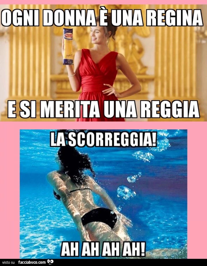 Ogni donna è una regina e si merita una reggia. La scoreggia! Ah ah ah ah