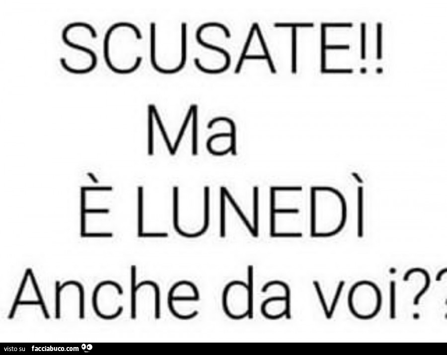 Scusate! Ma è Lunedì anche da voi? '