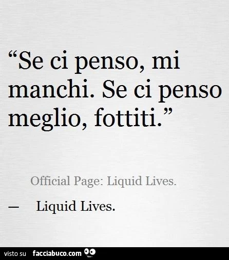 Se ci penso, mi manchi. Se ci penso meglio, fottiti