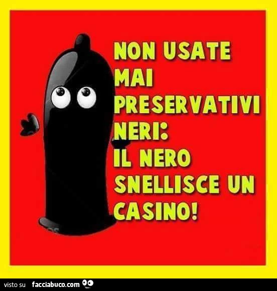 Non usate mai preservativi neri: il nero snellisce un casino