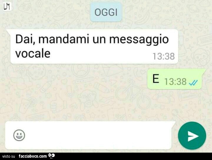Dai, mandami un messaggio vocale. E - Facciabuco.com