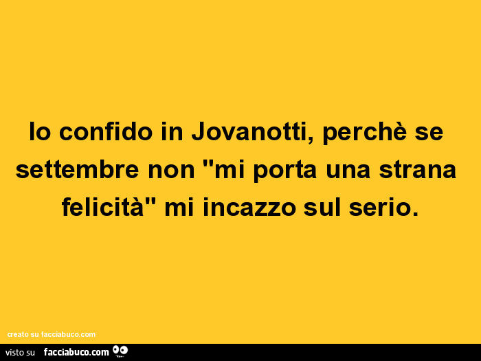 Io confido in jovanotti, perchè se settembre non "mi porta una strana felicità" mi incazzo sul serio