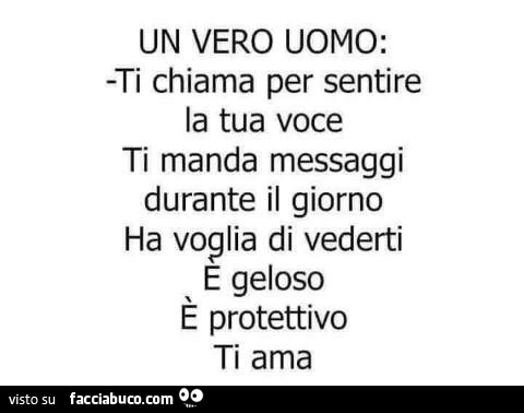 Un vero uomo: ti chiama per sentire la tua voce, ti manda messaggi durante il giorno, ha voglia di vederti, è geloso, è protettivo, ti ama