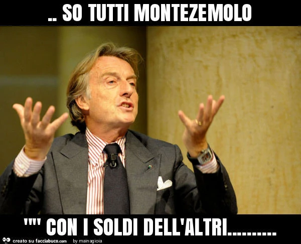 So tutti montezemolo "" con i soldi dell'altri