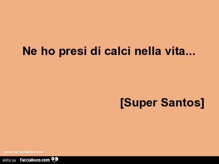 Ne ho presi di calci nella vita&hellip; [super santos]