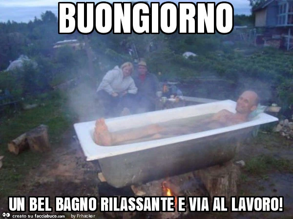 Buongiorno un bel bagno rilassante e via al lavoro
