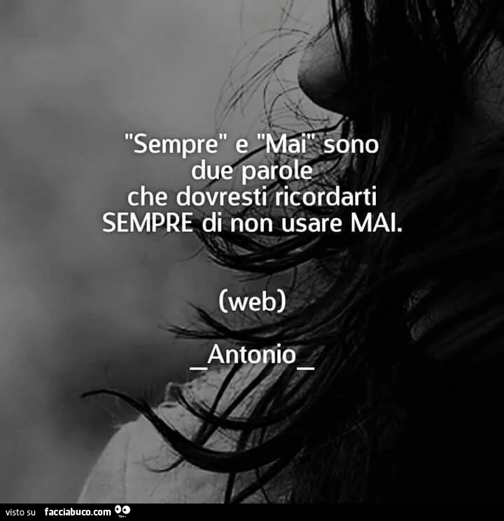 Sempre e mai sono due parole che dovresti ricordarti sempre di non usare mai